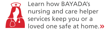 Learn more about how BAYADA’s nursing and care helper services help keep you or a loved one safe at home.
