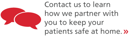 Contact us to find out more about how we partner with you to keep your patients safe at home.
